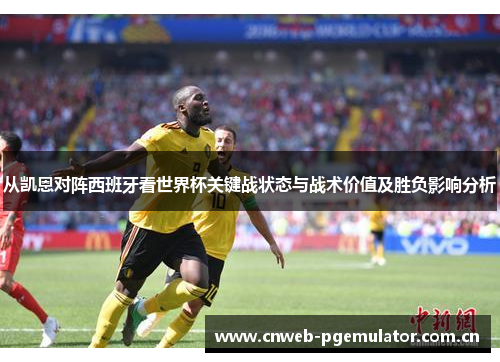 从凯恩对阵西班牙看世界杯关键战状态与战术价值及胜负影响分析